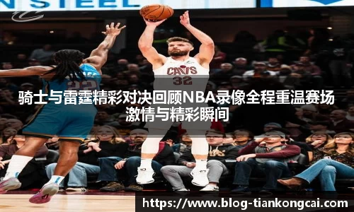 骑士与雷霆精彩对决回顾NBA录像全程重温赛场激情与精彩瞬间