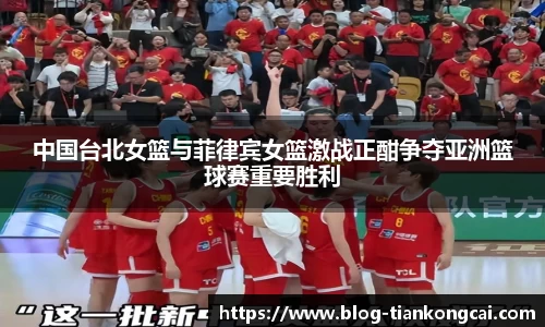中国台北女篮与菲律宾女篮激战正酣争夺亚洲篮球赛重要胜利