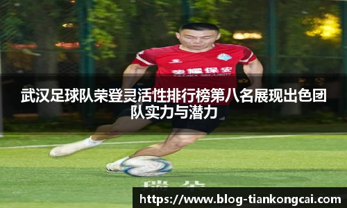 武汉足球队荣登灵活性排行榜第八名展现出色团队实力与潜力